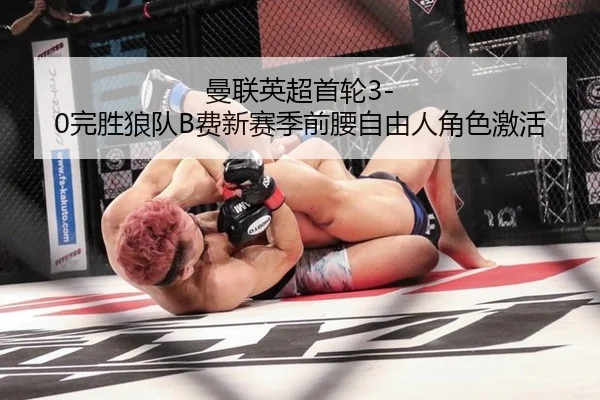 曼联英超首轮3-0完胜狼队B费新赛季前腰自由人角色激活